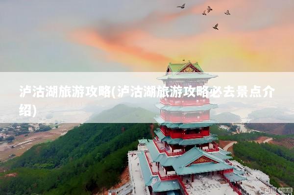 泸沽湖旅游攻略(泸沽湖旅游攻略必去景点介绍)