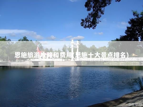 恩施旅游攻略和费用(恩施十大景点排名)