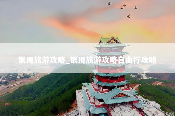 银川旅游攻略_银川旅游攻略自由行攻略