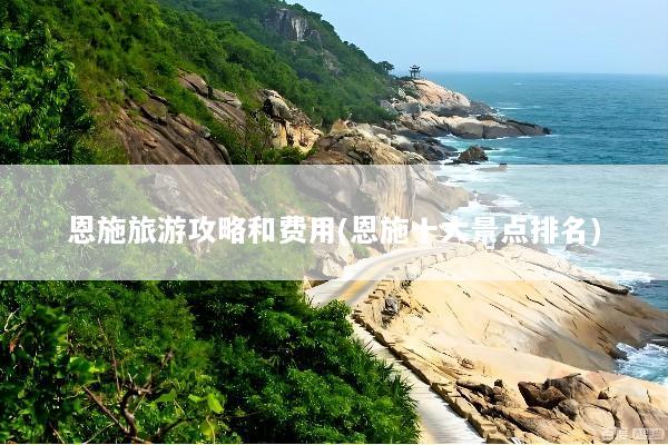 恩施旅游攻略和费用(恩施十大景点排名)